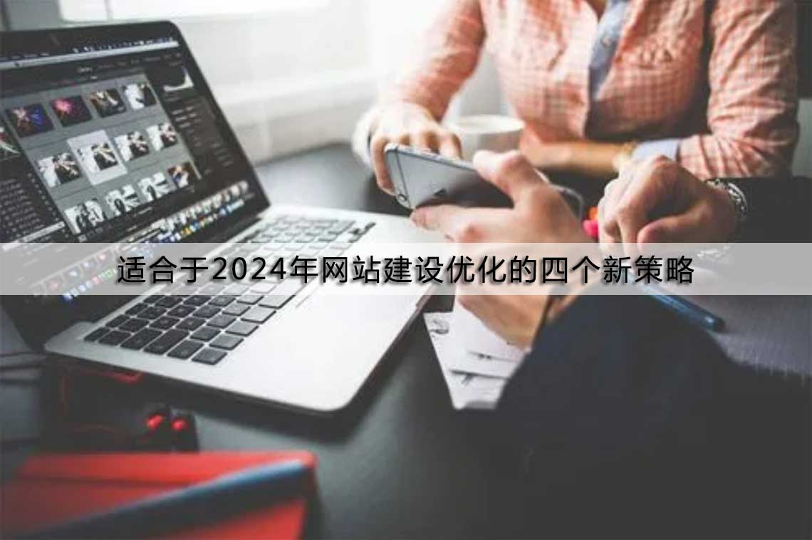 适合于2024年网站建设优化的四个新策略